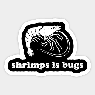 Shrimps Is Bugs Sticker